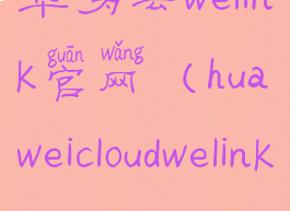 华为云welink官网(huaweicloudwelink)