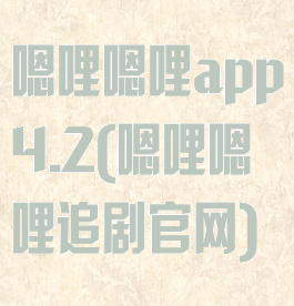 嗯哩嗯哩app4.2(嗯哩嗯哩追剧官网)
