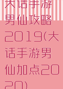 大话手游男仙攻略2019(大话手游男仙加点2020)