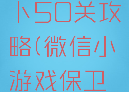 微信小游戏保卫萝卜50关攻略(微信小游戏保卫萝卜31关攻略)