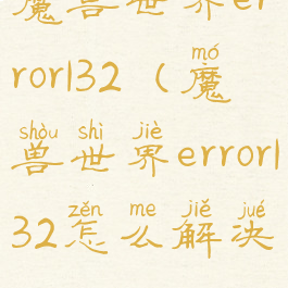 魔兽世界error132(魔兽世界error132怎么解决)