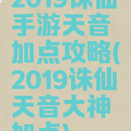 2019诛仙手游天音加点攻略(2019诛仙天音大神加点)