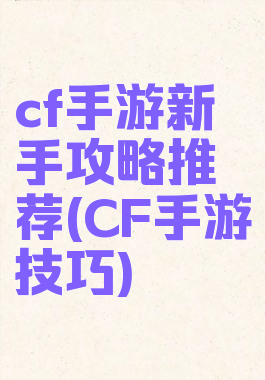 cf手游新手攻略推荐(CF手游技巧)