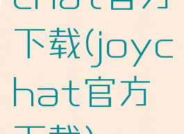 chat官方下载(joychat官方下载)