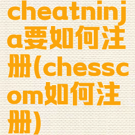 cheatninja要如何注册(chesscom如何注册)