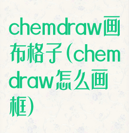chemdraw画布格子(chemdraw怎么画框)