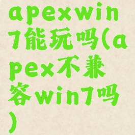 apexwin7能玩吗(apex不兼容win7吗)