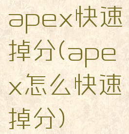 apex快速掉分(apex怎么快速掉分)