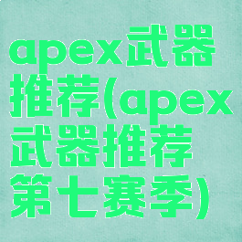 apex武器推荐(apex武器推荐第七赛季)