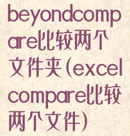 beyondcompare比较两个文件夹(excelcompare比较两个文件)