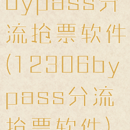 bypass分流抢票软件(12306bypass分流抢票软件)