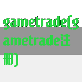 gametrade(gametrade注册)