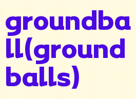 groundball(groundballs)