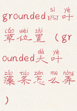 grounded四叶草位置(grounded大叶藻条怎么弄)
