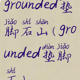 grounded垫脚石山(grounded垫脚石)