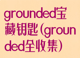 grounded宝藏钥匙(grounded全收集)