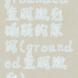 grounded查明激光减弱的原因(grounded查明激光)