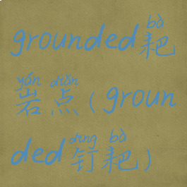 grounded耙岩点(grounded钉耙)