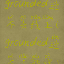 grounded进不去线上(grounded进不了游戏)