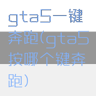 gta5一键奔跑(gta5按哪个键奔跑)