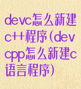 devc怎么新建c++程序(devcpp怎么新建c语言程序)