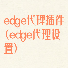 edge代理插件(edge代理设置)
