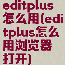 editplus怎么用(editplus怎么用浏览器打开)