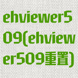 ehviewer509(ehviewer509重置)