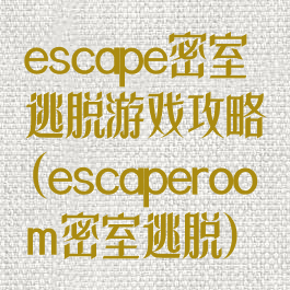 escape密室逃脱游戏攻略(escaperoom密室逃脱)