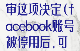facebook被停用,无法复审这项决定(facebook账号被停用后,可以重新注册吗?)