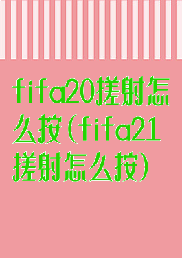 fifa20搓射怎么按(fifa21搓射怎么按)