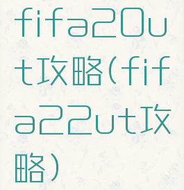 fifa20ut攻略(fifa22ut攻略)