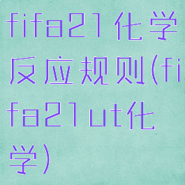 fifa21化学反应规则(fifa21ut化学)
