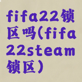 fifa22锁区吗(fifa22steam锁区)