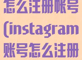 instagram怎么注册帐号(instagram账号怎么注册)