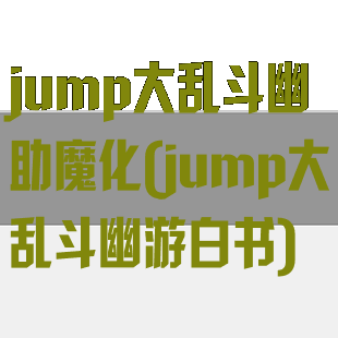 jump大乱斗幽助魔化(jump大乱斗幽游白书)