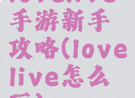 lovelive手游新手攻略(lovelive怎么玩)