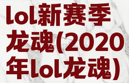 lol新赛季龙魂(2020年lol龙魂)