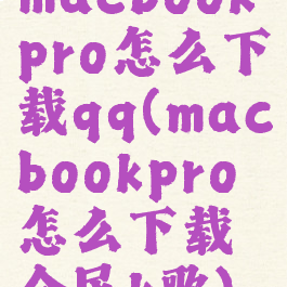 macbookpro怎么下载qq(macbookpro怎么下载全民k歌)