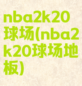 nba2k20球场(nba2k20球场地板)