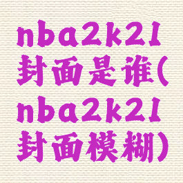 nba2k21封面是谁(nba2k21封面模糊)
