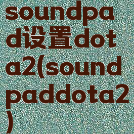 soundpad设置dota2(soundpaddota2)