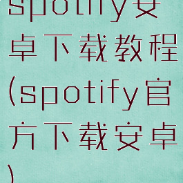 spotify安卓下载教程(spotify官方下载安卓)