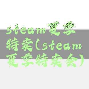 steam夏季特卖(steam夏季特卖会)