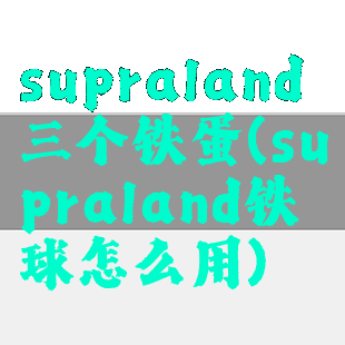 supraland三个铁蛋(supraland铁球怎么用)