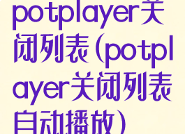 potplayer关闭列表(potplayer关闭列表自动播放)