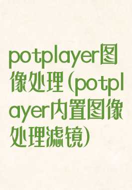 potplayer图像处理(potplayer内置图像处理滤镜)