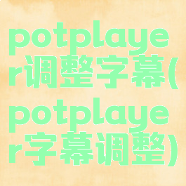 potplayer调整字幕(potplayer字幕调整)