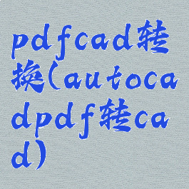 pdfcad转换(autocadpdf转cad)