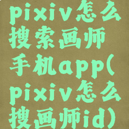 pixiv怎么搜索画师手机app(pixiv怎么搜画师id)